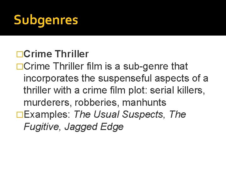 Subgenres �Crime Thriller film is a sub-genre that incorporates the suspenseful aspects of a Subgenres �Crime Thriller film is a sub-genre that incorporates the suspenseful aspects of a