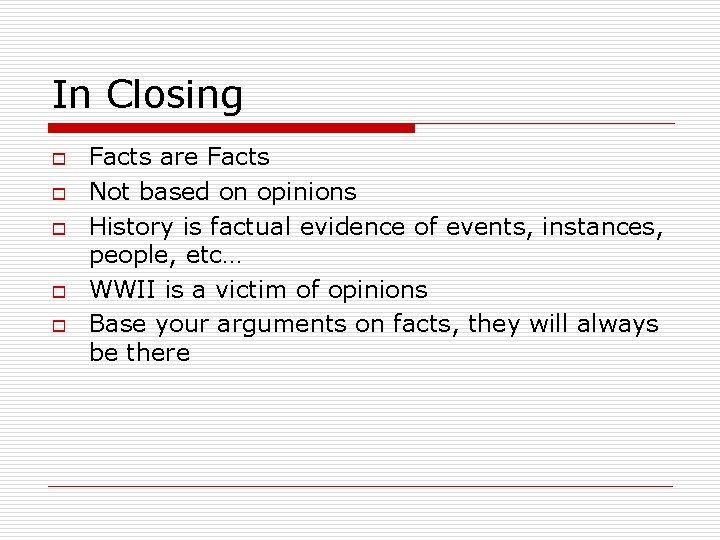 In Closing o o o Facts are Facts Not based on opinions History is