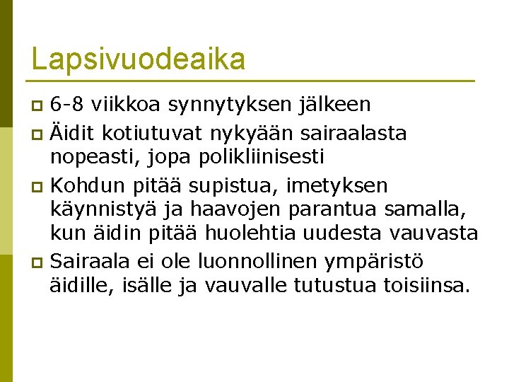 Lapsivuodeaika 6 -8 viikkoa synnytyksen jälkeen p Äidit kotiutuvat nykyään sairaalasta nopeasti, jopa polikliinisesti