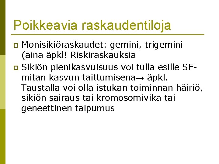 Poikkeavia raskaudentiloja Monisikiöraskaudet: gemini, trigemini (aina äpkl! Riskiraskauksia p Sikiön pienikasvuisuus voi tulla esille