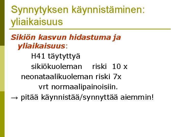 Synnytyksen käynnistäminen: yliaikaisuus Sikiön kasvun hidastuma ja yliaikaisuus: H 41 täytyttyä sikiökuoleman riski 10