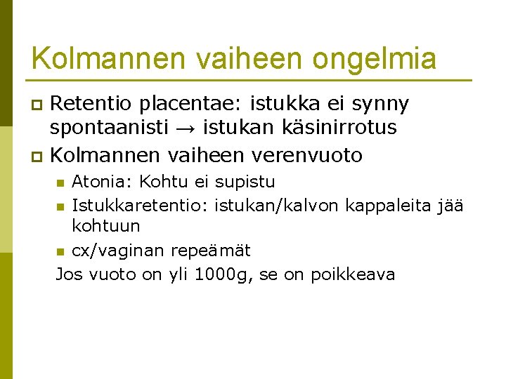 Kolmannen vaiheen ongelmia Retentio placentae: istukka ei synny spontaanisti → istukan käsinirrotus p Kolmannen