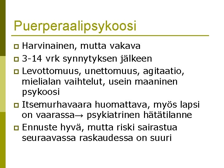 Puerperaalipsykoosi Harvinainen, mutta vakava p 3 -14 vrk synnytyksen jälkeen p Levottomuus, unettomuus, agitaatio,