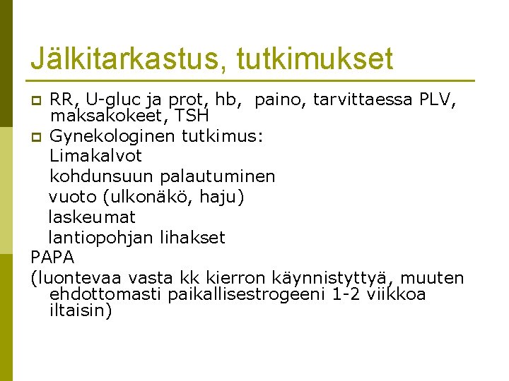 Jälkitarkastus, tutkimukset RR, U-gluc ja prot, hb, paino, tarvittaessa PLV, maksakokeet, TSH p Gynekologinen