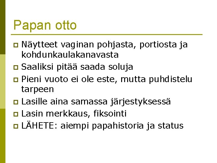 Papan otto Näytteet vaginan pohjasta, portiosta ja kohdunkaulakanavasta p Saaliksi pitää saada soluja p