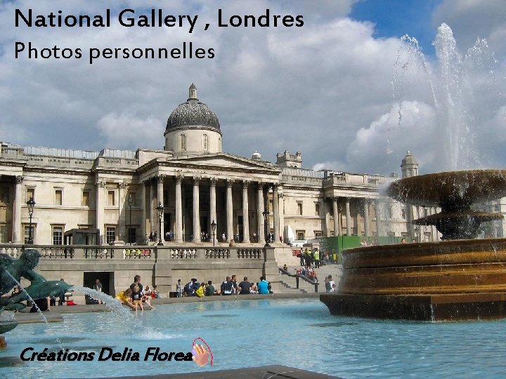 National Gallery , Londres Photos personnelles Créations Delia Florea 