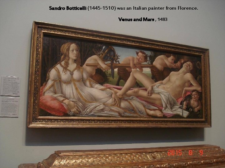 Sandro Botticelli (1445 -1510) was an Italian painter from Florence. Venus and Mars ,