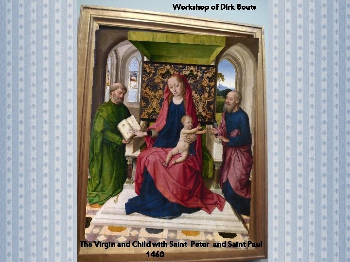 Workshop of Dirk Bouts The Virgin and Child with Saint Peter and Saint Paul