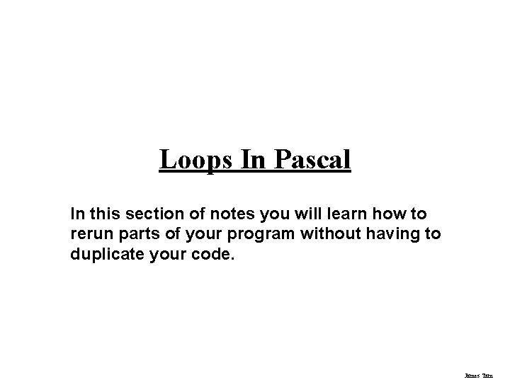 Loops In Pascal In this section of notes you will learn how to rerun