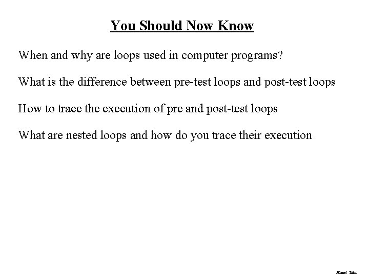 You Should Now Know When and why are loops used in computer programs? What