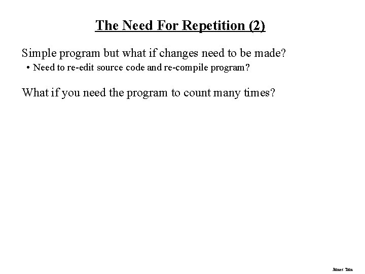 The Need For Repetition (2) Simple program but what if changes need to be