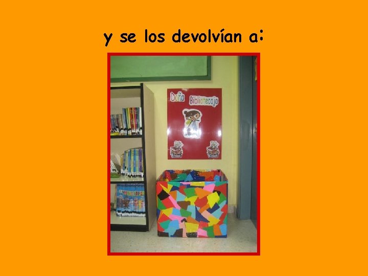 y se los devolvían a: 