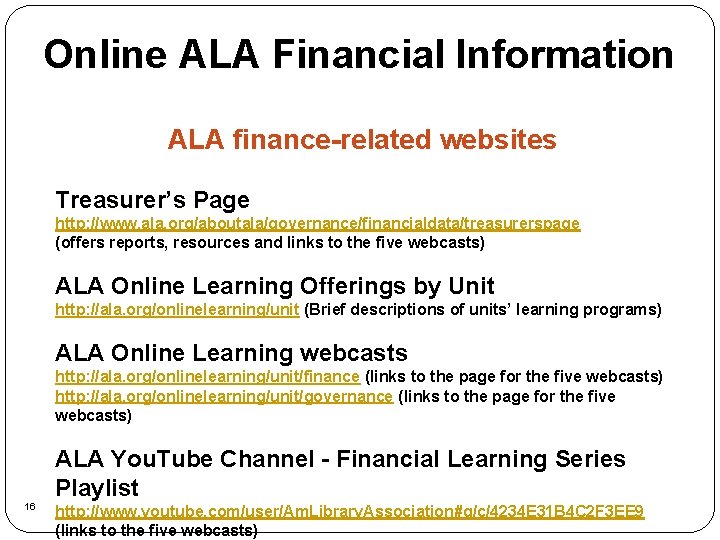 Online ALA Financial Information ALA finance-related websites Treasurer’s Page http: //www. ala. org/aboutala/governance/financialdata/treasurerspage (offers