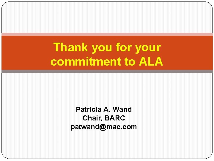 Thank you for your commitment to ALA Patricia A. Wand Chair, BARC patwand@mac. com