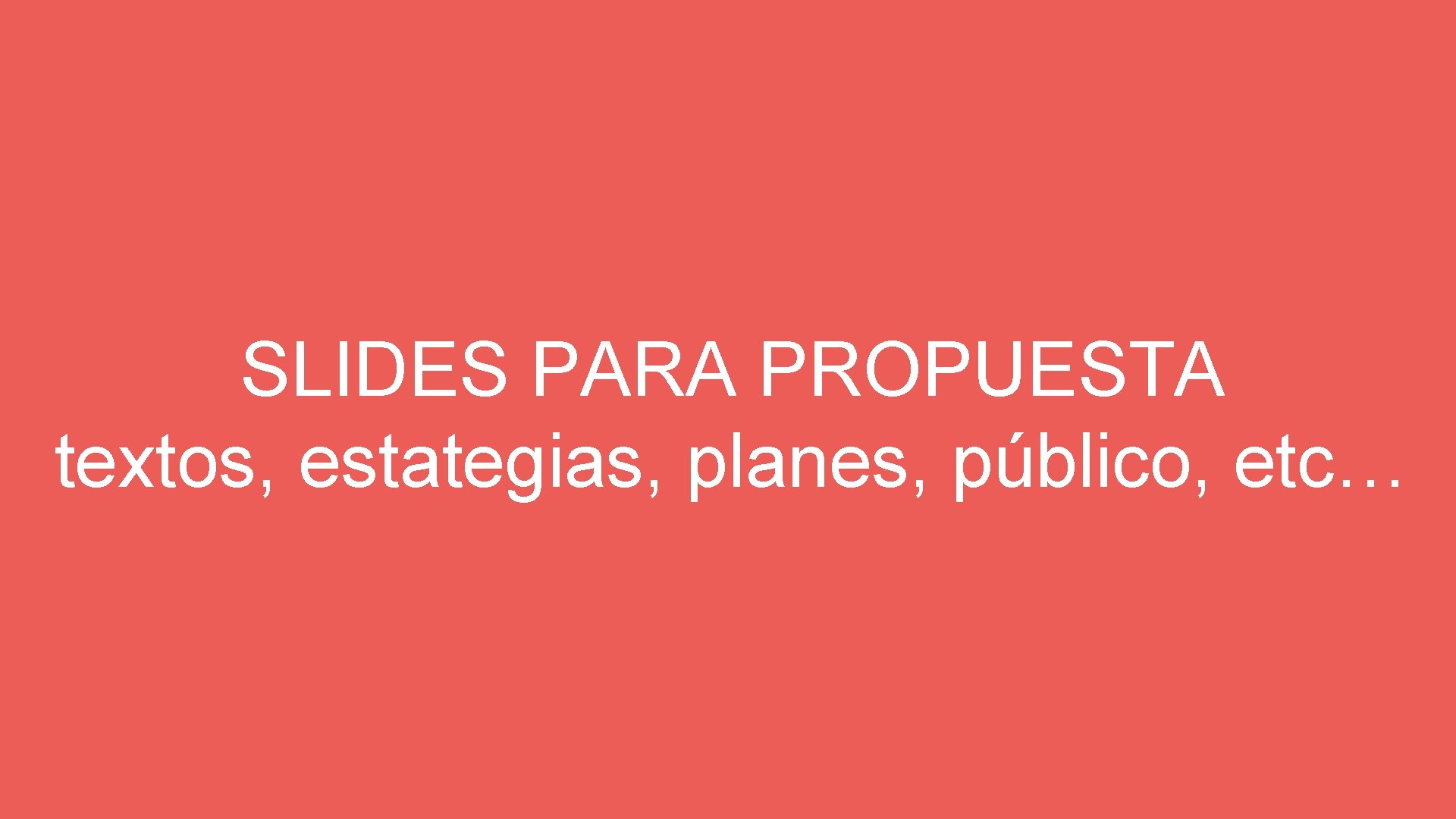 SLIDES PARA PROPUESTA textos, estategias, planes, público, etc… 