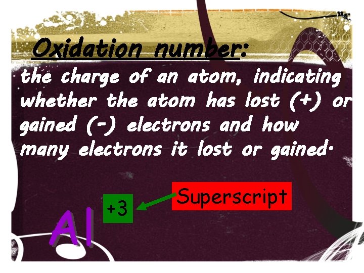Oxidation number: the charge of an atom, indicating whether the atom has lost (+)