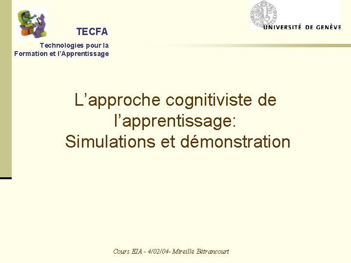 TECFA Technologies pour la Formation et l’Apprentissage L’approche cognitiviste de l’apprentissage: Simulations et démonstration
