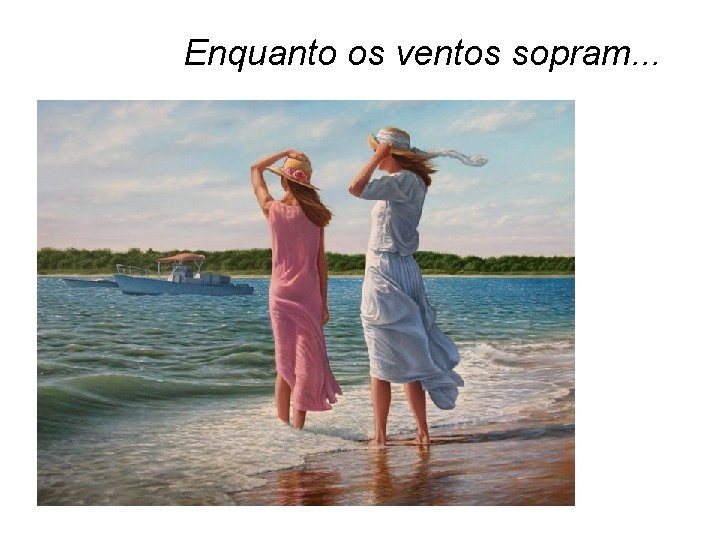 Enquanto os ventos sopram. . . 