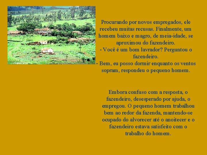 Procurando por novos empregados, ele recebeu muitas recusas. Finalmente, um homem baixo e magro,