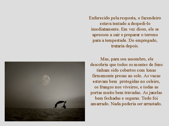 Enfurecido pela resposta, o fazendeiro estava tentado a despedi-lo imediatamente. Em vez disso, ele