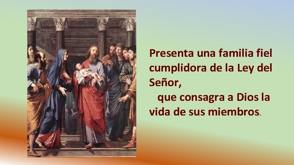 Presenta una familia fiel cumplidora de la Ley del Señor, que consagra a Dios