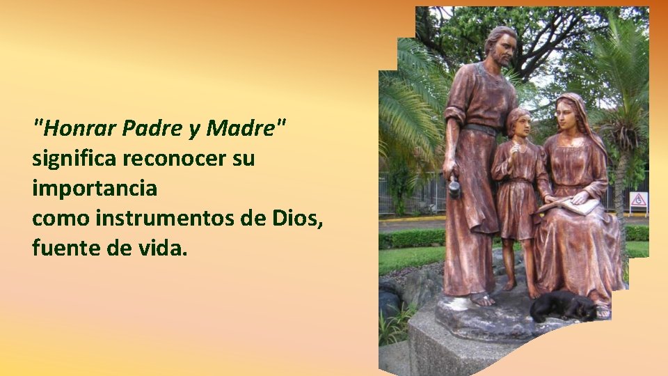 "Honrar Padre y Madre" significa reconocer su importancia como instrumentos de Dios, fuente de