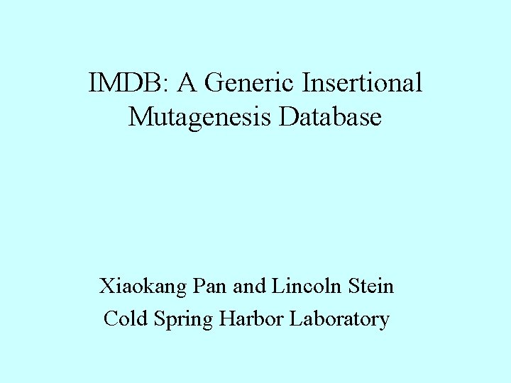 IMDB: A Generic Insertional Mutagenesis Database Xiaokang Pan and Lincoln Stein Cold Spring Harbor