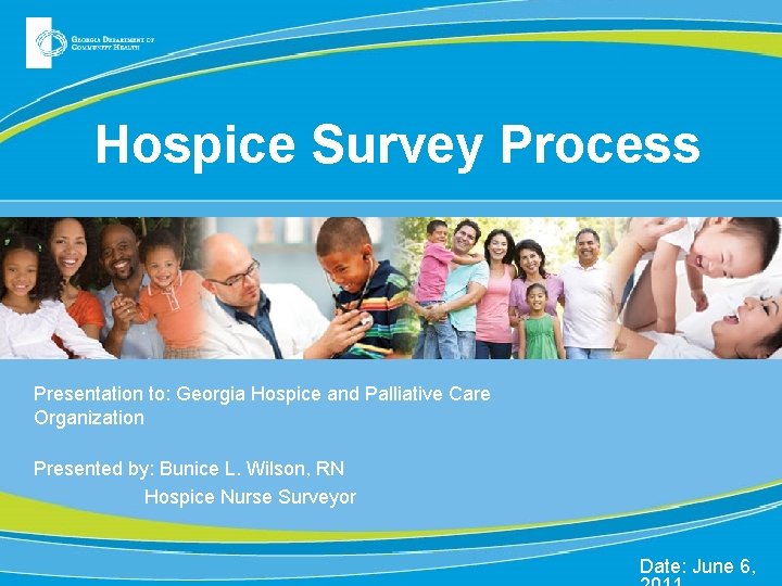 Hospice Survey Process Presentation to: Georgia Hospice and Palliative Care Organization Presented by: Bunice
