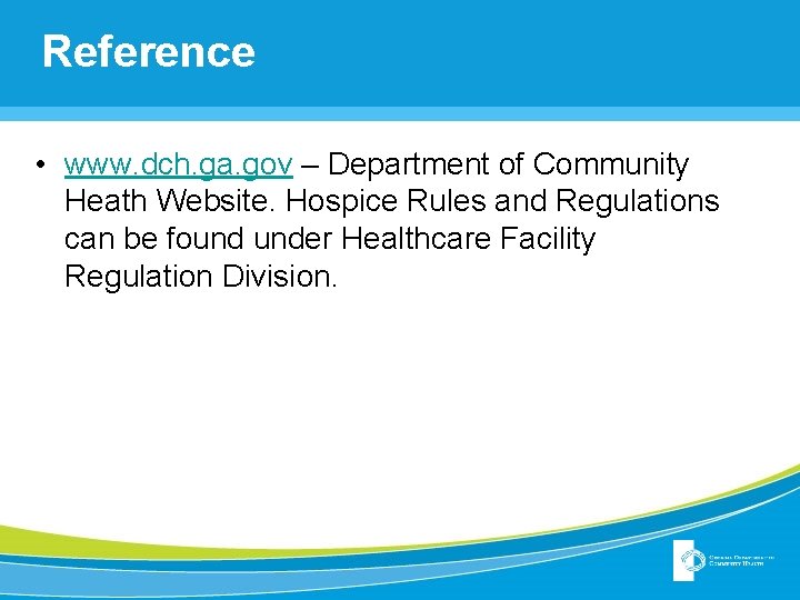 Reference • www. dch. ga. gov – Department of Community Heath Website. Hospice Rules