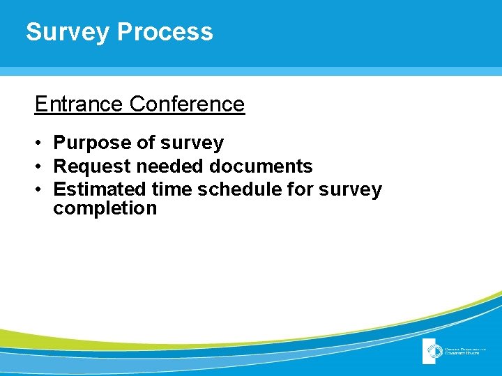 Survey Process Entrance Conference • Purpose of survey • Request needed documents • Estimated