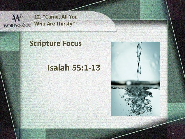12. “Come, All You Who Are Thirsty” Scripture Focus Isaiah 55: 1 -13 1 12. “Come, All You Who Are Thirsty” Scripture Focus Isaiah 55: 1 -13 1