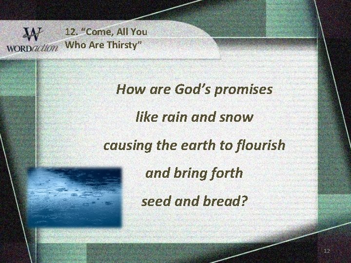 12. “Come, All You Who Are Thirsty” How are God’s promises like rain and 12. “Come, All You Who Are Thirsty” How are God’s promises like rain and