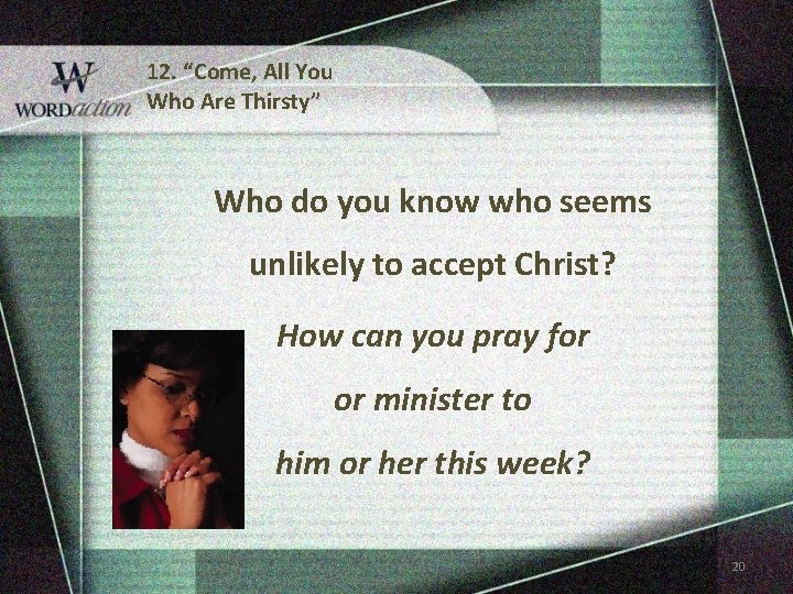 12. “Come, All You Who Are Thirsty” Who do you know who seems unlikely 12. “Come, All You Who Are Thirsty” Who do you know who seems unlikely