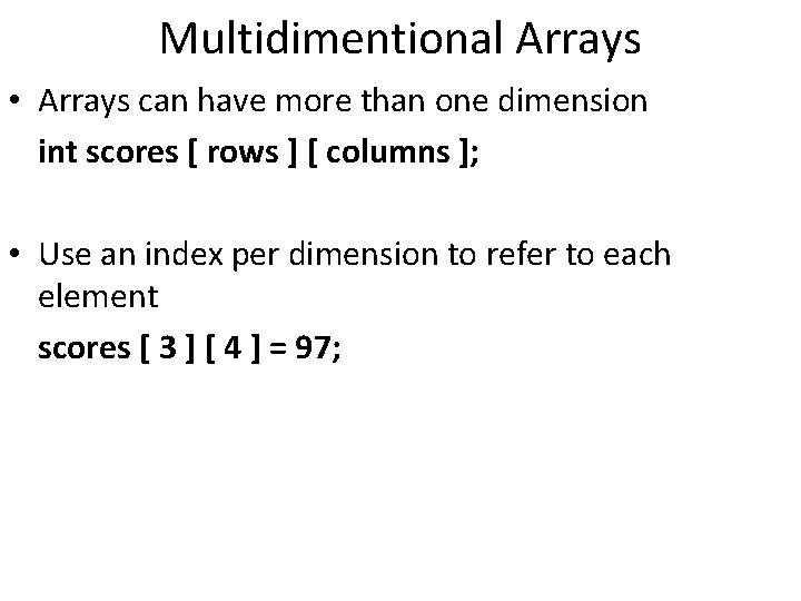 Multidimentional Arrays • Arrays can have more than one dimension int scores [ rows
