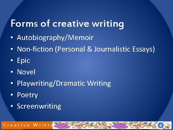 Forms of creative writing • • Autobiography/Memoir Non-fiction (Personal & Journalistic Essays) Epic Novel