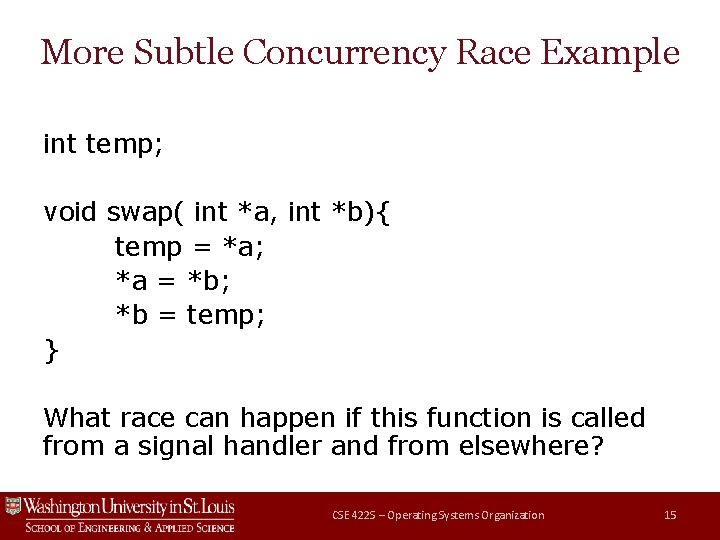 More Subtle Concurrency Race Example int temp; void swap( int *a, int *b){ temp More Subtle Concurrency Race Example int temp; void swap( int *a, int *b){ temp