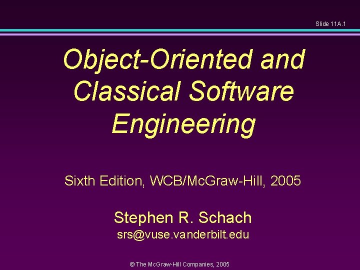Slide 11 A. 1 Object-Oriented and Classical Software Engineering Sixth Edition, WCB/Mc. Graw-Hill, 2005