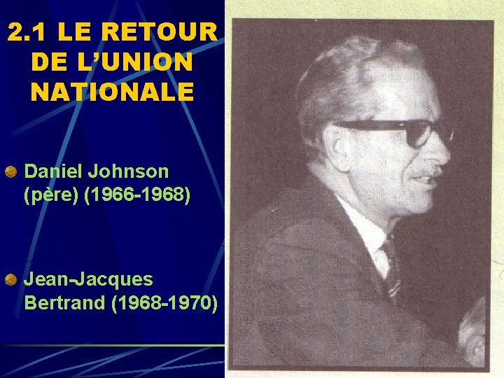 2. 1 LE RETOUR DE L’UNION NATIONALE Daniel Johnson (père) (1966 -1968) Jean-Jacques Bertrand