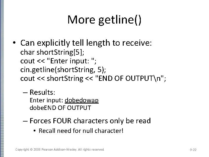 More getline() • Can explicitly tell length to receive: char short. String[5]; cout <<