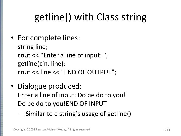 getline() with Class string • For complete lines: string line; cout << "Enter a