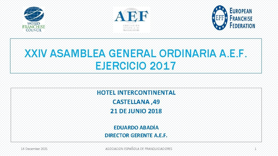 XXIV ASAMBLEA GENERAL ORDINARIA A. E. F. EJERCICIO 2017 HOTEL INTERCONTINENTAL CASTELLANA , 49