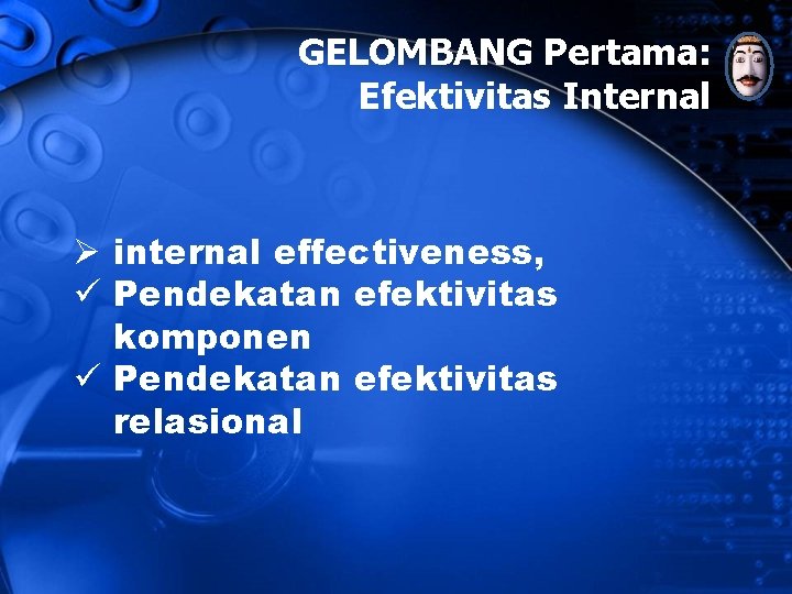 GELOMBANG Pertama: Efektivitas Internal Ø internal effectiveness, ü Pendekatan efektivitas komponen ü Pendekatan efektivitas