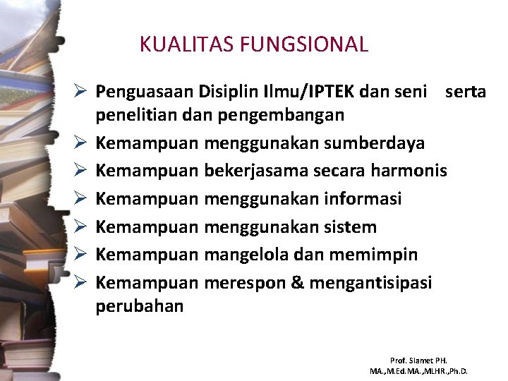 KUALITAS FUNGSIONAL Ø Penguasaan Disiplin Ilmu/IPTEK dan seni serta penelitian dan pengembangan Ø Kemampuan