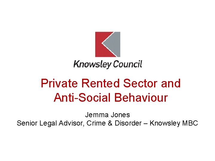 Private Rented Sector and Anti-Social Behaviour Jemma Jones Senior Legal Advisor, Crime & Disorder