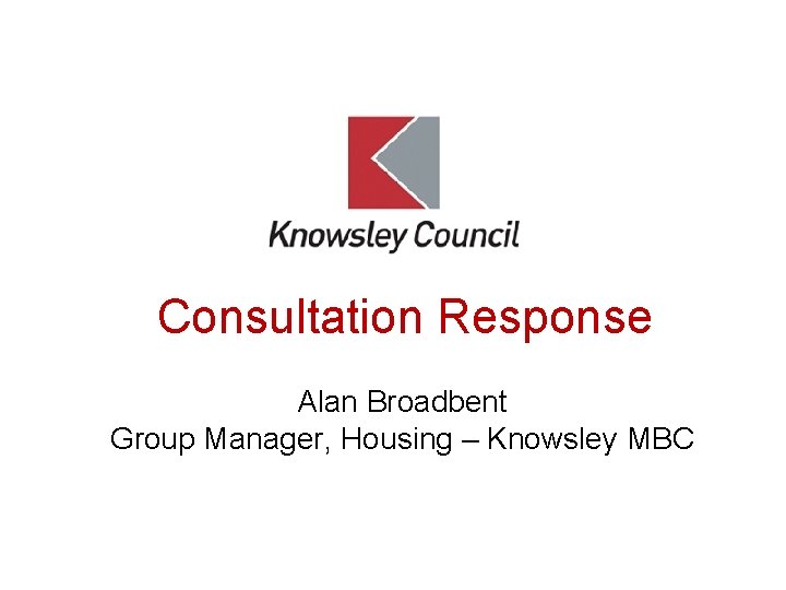 Consultation Response Alan Broadbent Group Manager, Housing – Knowsley MBC 