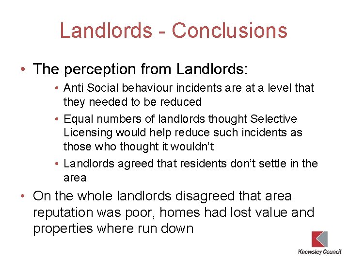 Landlords - Conclusions • The perception from Landlords: • Anti Social behaviour incidents are