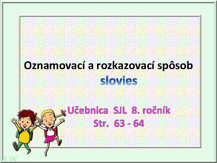 Oznamovací a rozkazovací spôsob Učebnica SJL 8. ročník Str. 63 - 64 