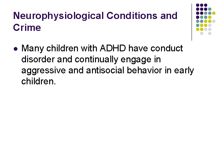 Neurophysiological Conditions and Crime l Many children with ADHD have conduct disorder and continually