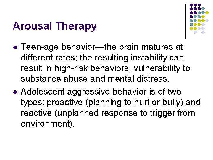 Arousal Therapy l l Teen-age behavior—the brain matures at different rates; the resulting instability