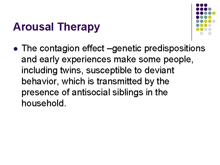 Arousal Therapy l The contagion effect –genetic predispositions and early experiences make some people,